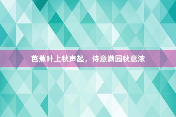 芭蕉叶上秋声起，诗意满园秋意浓
